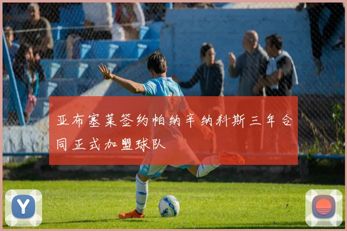 亚布塞莱签约帕纳辛纳科斯三年合同正式加盟球队