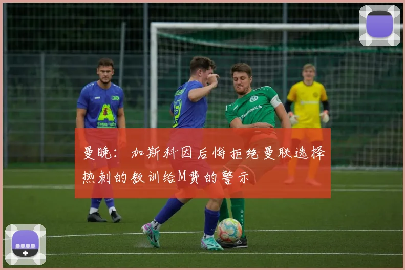 曼晚：加斯科因后悔拒绝曼联选择热刺的教训给M费的警示
